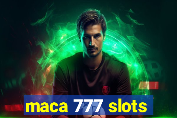 maca 777 slots